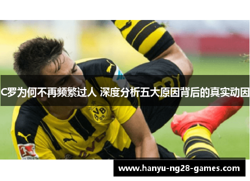 C罗为何不再频繁过人 深度分析五大原因背后的真实动因 C罗为何不再频繁过人 深度分析五大原因背后的真实动因