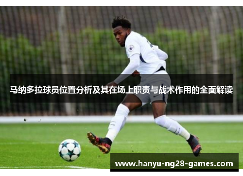 马纳多拉球员位置分析及其在场上职责与战术作用的全面解读