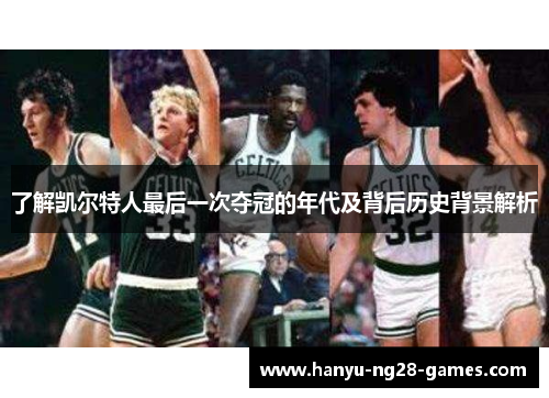 了解凯尔特人最后一次夺冠的年代及背后历史背景解析 了解凯尔特人最后一次夺冠的年代及背后历史背景解析