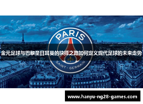 金元足球与巴黎圣日耳曼的抉择之路如何定义现代足球的未来走势 金元足球与巴黎圣日耳曼的抉择之路如何定义现代足球的未来走势