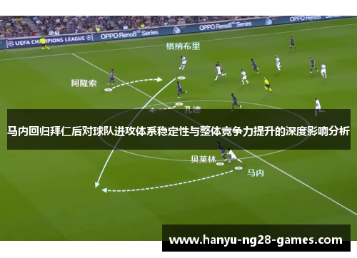 马内回归拜仁后对球队进攻体系稳定性与整体竞争力提升的深度影响分析