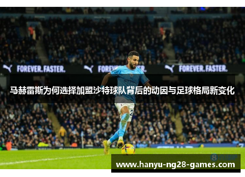 马赫雷斯为何选择加盟沙特球队背后的动因与足球格局新变化 马赫雷斯为何选择加盟沙特球队背后的动因与足球格局新变化