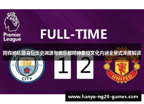 阿森纳队徽背后历史渊源与俱乐部精神象征文化内涵全景式深度解读
