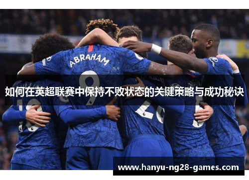 如何在英超联赛中保持不败状态的关键策略与成功秘诀