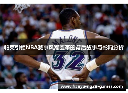 帕克引领NBA赛事风潮变革的背后故事与影响分析