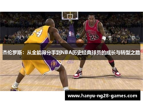 杰伦罗斯：从全能得分手到NBA历史经典球员的成长与转型之路