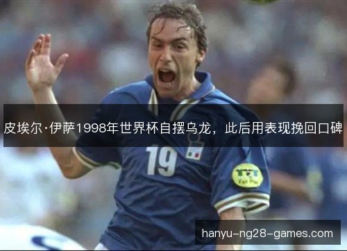 皮埃尔·伊萨1998年世界杯自摆乌龙，此后用表现挽回口碑